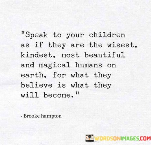 Speak To Your Children As If They Are The Wisest Quotes