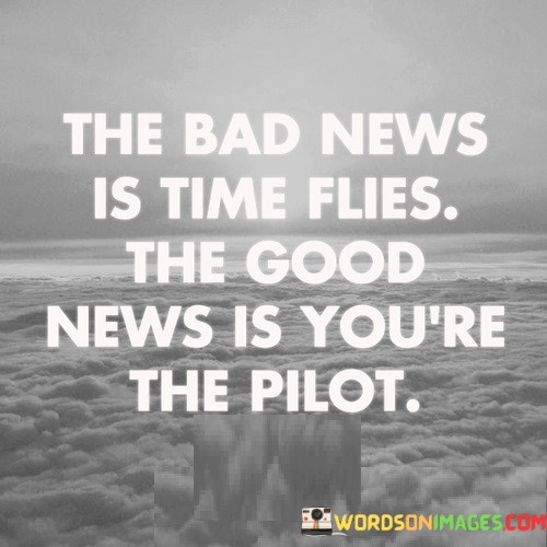 The-Bad-News-Is-Time-Flies-The-Good-News-Is-Youre-The-Pilot-Quotes.jpeg
