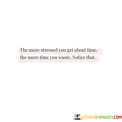 The More Stressed You Get About Time The More Time You Waste Quotes