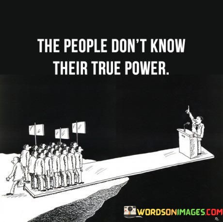 The-People-Dont-Know-Their-True-Power-Quotes.jpeg