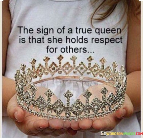 The-Sign-Of-A-True-Queen-Is-That-She-Holds-Respect-For-Others-Quotes.jpeg