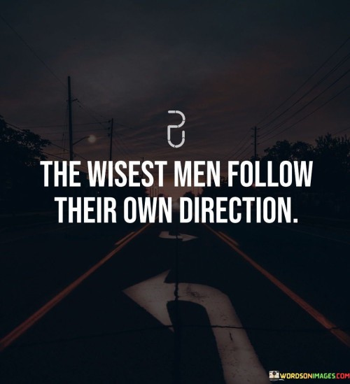 The-Wisest-Men-Follow-Their-Own-Direction-Quotes.jpeg