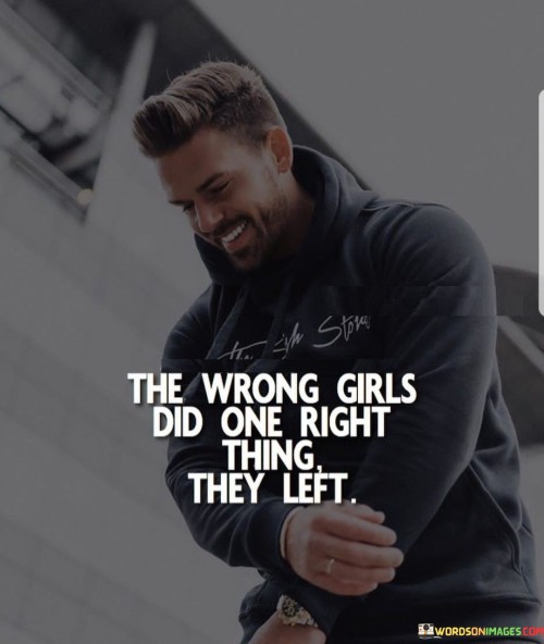 The-Wrong-Girls-Did-One-Right-Thing-They-Left-Quotes.jpeg