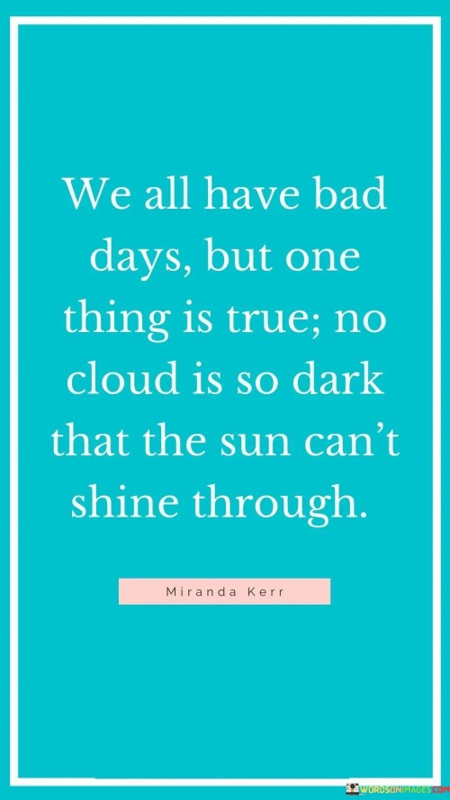 We-All-Have-Bad-Days-But-One-Thing-Is-True-No-Cloud-Is-So-Dark-That-The-Sun-Quotes.jpeg