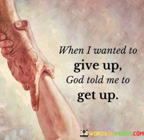 When I Wanted To Give Up God Told Me To Get Up Quotes