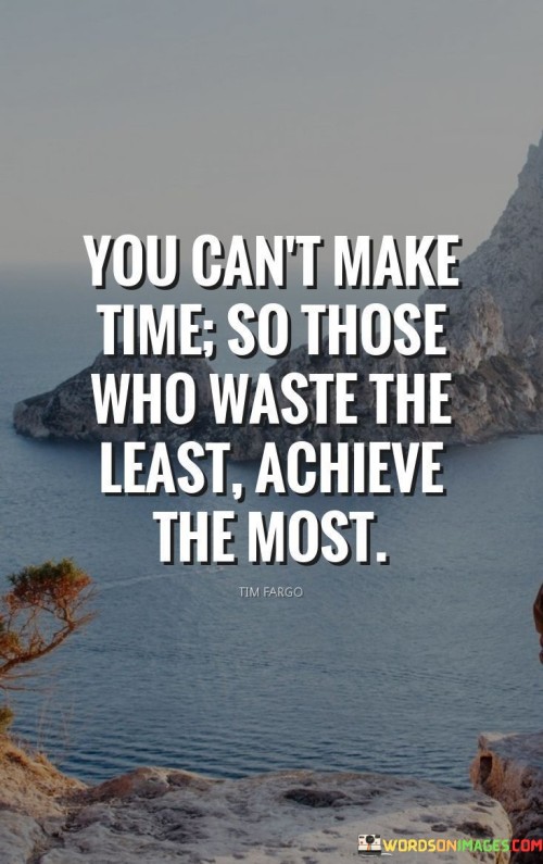 You Can't Make Time So Those Who Waste The Least Achieve The Most Quotes