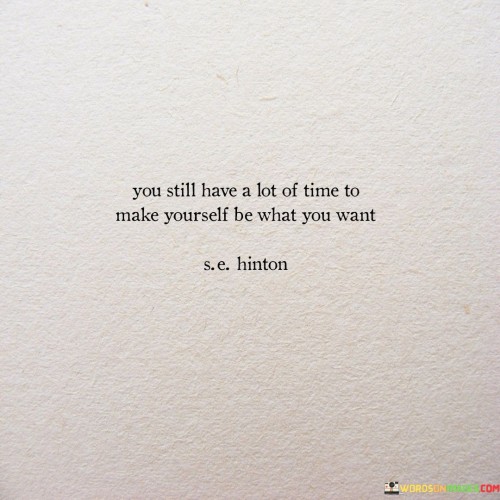 You Still Have A Lot Of Time To Make Yourself Be What You Quotes