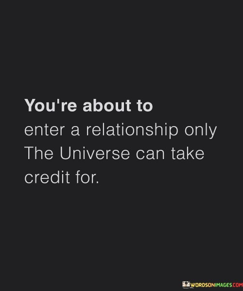 You're About To Enter A Relationship Only The Universe Can Take Credit For Quotes