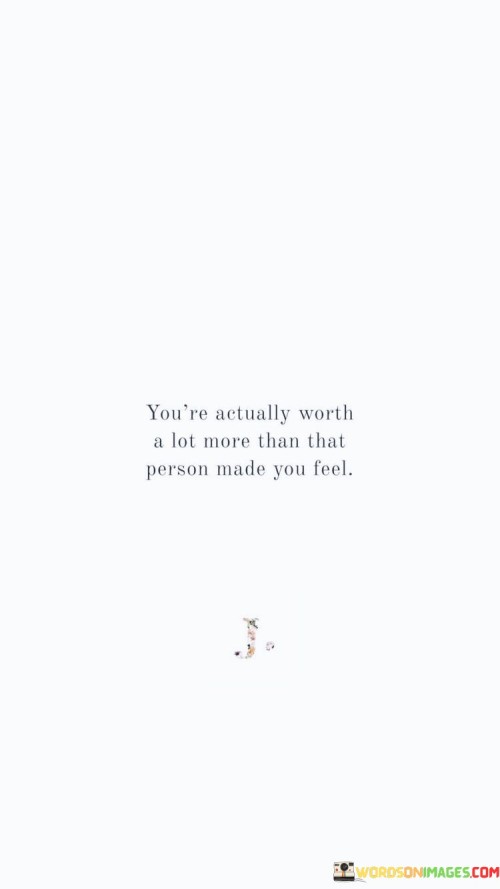 You're Actually Worth A Lot More Than That Person Made You Quotes