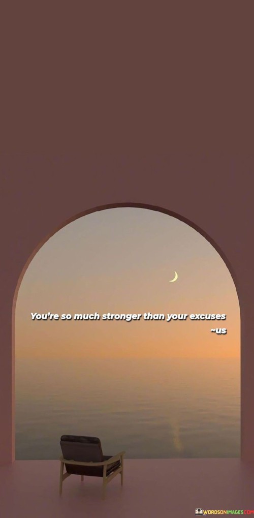 Youre-So-Much-Stronger-Than-Your-Excuses-Quotes.jpeg