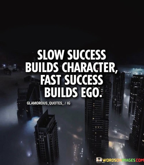 slow success builds character fast success builds ego