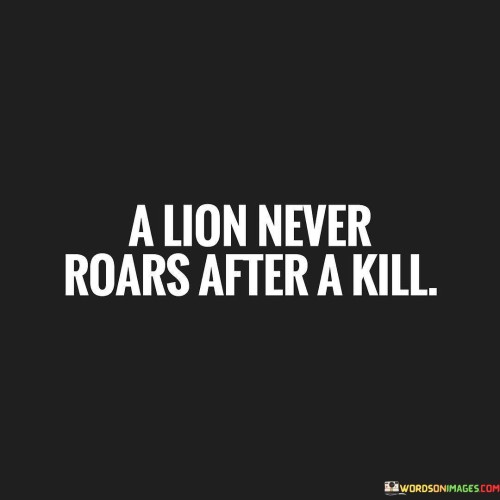 A Lion Never Roars After A Kill Quotes