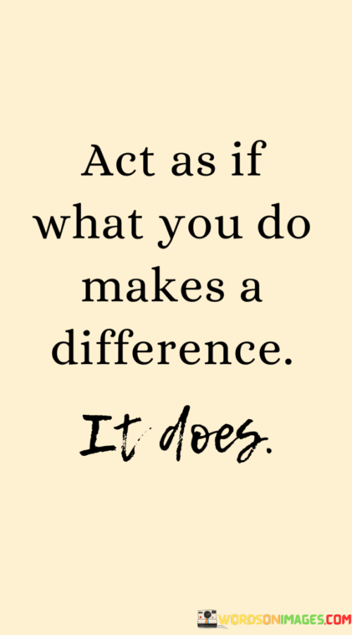 Act-As-If-What-You-Do-Makes-A-Difference-It-Does-Quotes.png