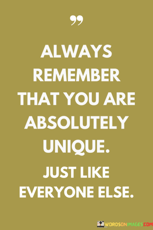 Always-Remember-That-You-Are-Absolutely-Unique-Just-Like-Quotes.png
