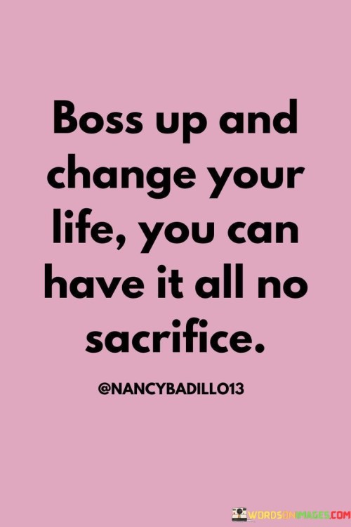 Boss-Up-And-Change-Your-Life-You-Can-Have-It-All-No-Sacrifice-Quotes.jpeg