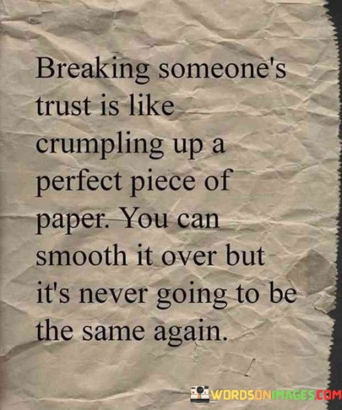 Breaking Somene's Trust Is Like Crumpling Up A Perfect Piece Of Paper You Can Quotes