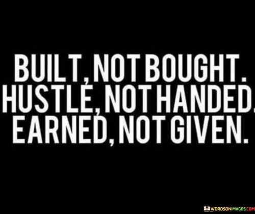 Built Not Bought Hustle Not Handed Earned Not Given Quotes