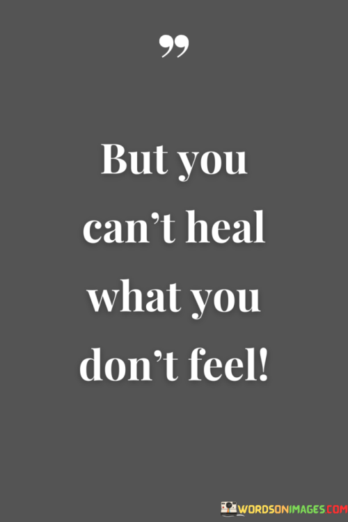 But-You-Cant-Heal-What-You-Dont-Feel-Quotes