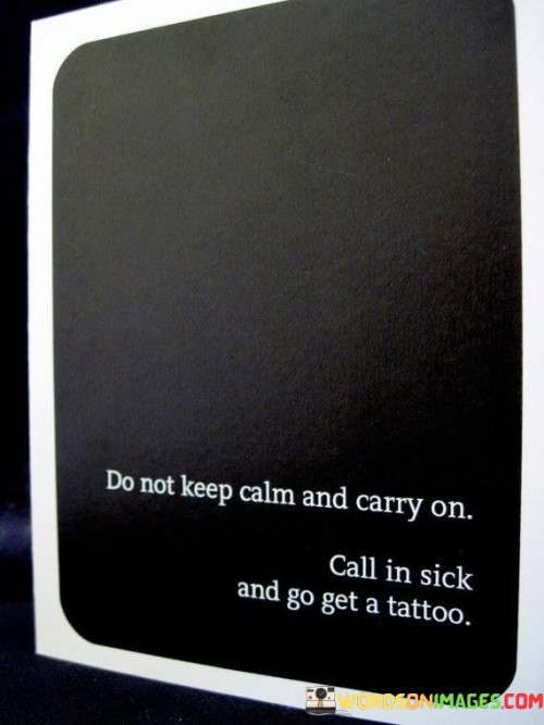 Do-Not-Keep-Calm-And-Carry-On-Call-In-Sick-And-Go-Get-Quotes.jpeg
