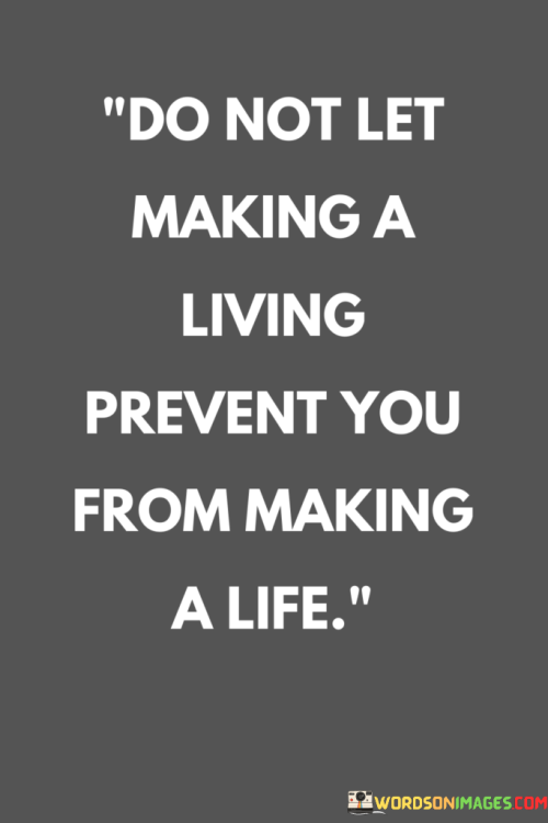 Do-Not-Let-Making-A-Living-Prevent-You-From-Making-A-Life-Quotes