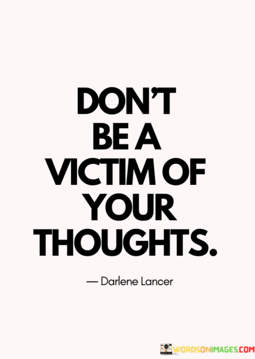 Dont-Be-A-Victim-Of-Your-Thoughts-Quotes.png