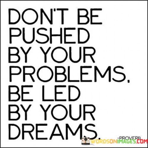 Dont-Be-Pushed-By-Your-Problems-Be-Led-Quotes.jpeg