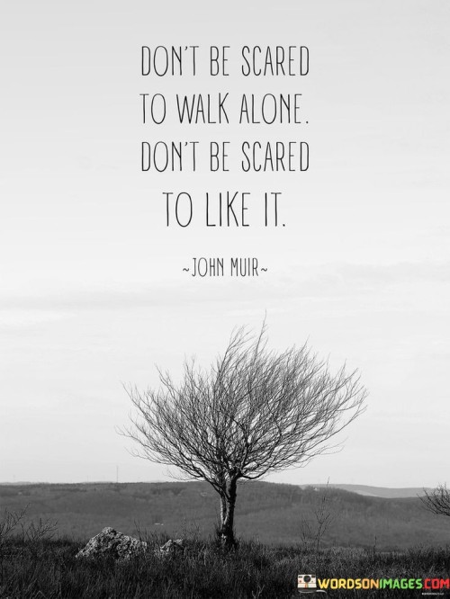 Dont-Be-Scared-To-Walk-Alone-Dont-Be-Scared-Quotes.jpeg