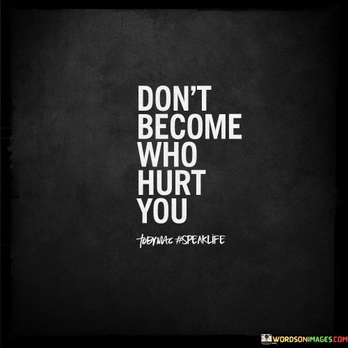 Dont-Become-Who-Hurt-You-Quotes.jpeg