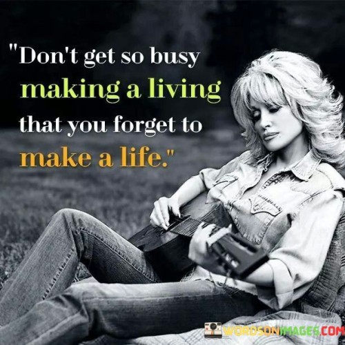Dont-Get-So-Busy-Making-A-Living-That-You-Are-Forget-To-Quotes.jpeg