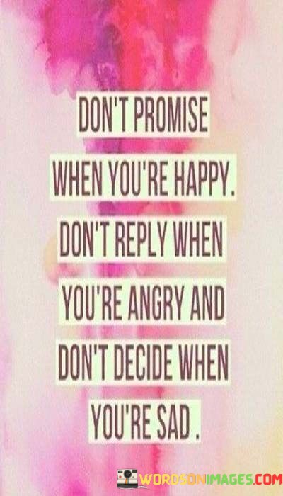 Dont-Promise-When-Youre-Happy-Dont-Reply-When-Youre-Angry-And-Quotes.jpeg