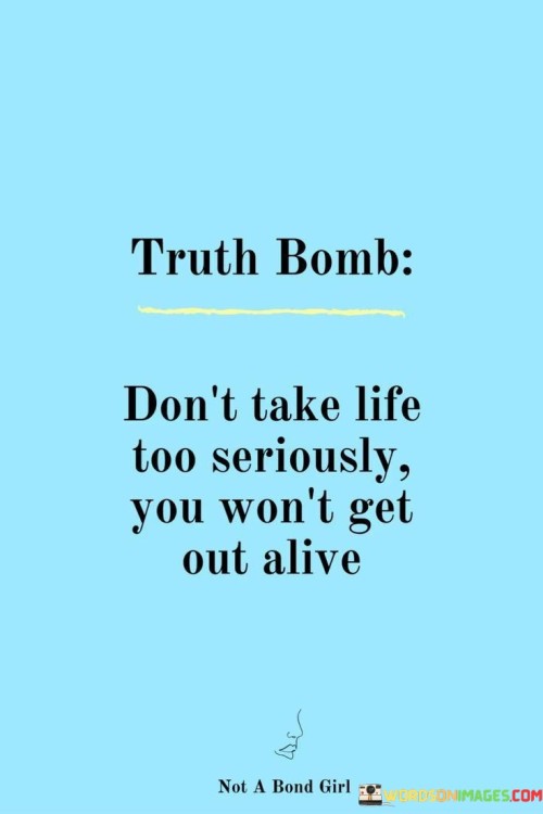 Dont-Take-Life-Too-Seriously-You-Wont-Get-Out-Alive-Quotes.jpeg