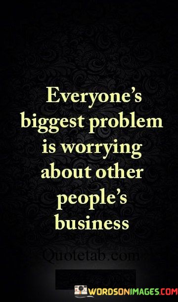 Everyones-Biggest-Problem-Is-Worrying-About-Other-Quotes.jpeg
