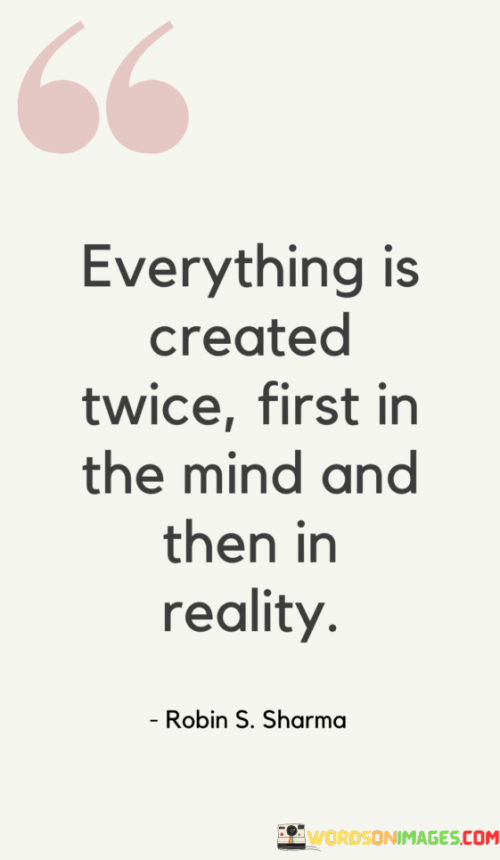 Everything-Is-Created-Twice-First-In-The-Mind-And-Then-In-Reality-Quotes.png