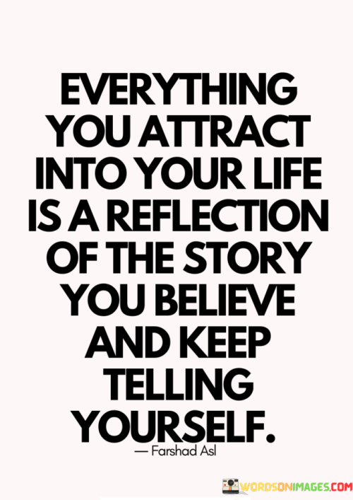 Everything-You-Attract-Into-Your-Life-Is-A-Reflection-Of-The-Story-You-Believe-And-Keep-Quotes.png
