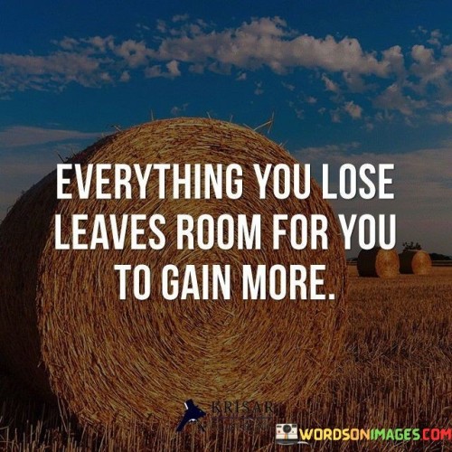 Everything-You-Lose-Leaves-Room-For-You-To-Gain-More-Quotes.jpeg