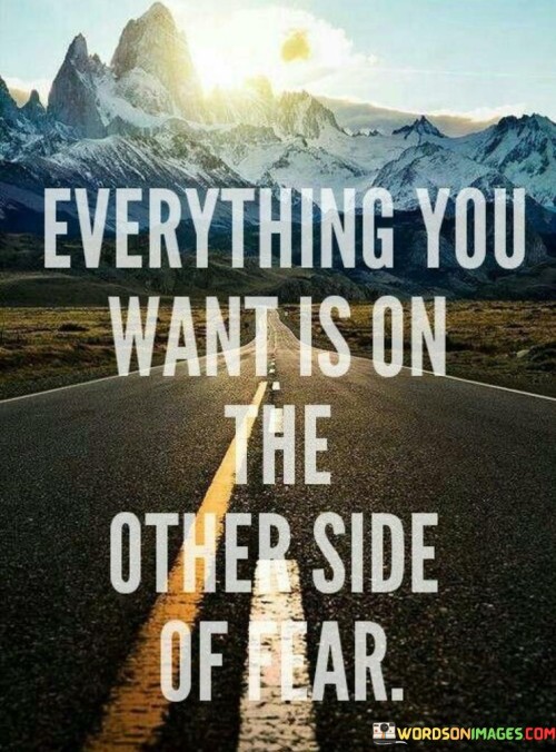 Everything-You-Want-Is-On-The-Other-Side-Of-Fear-Quotes.jpeg