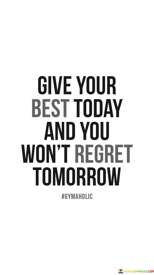 Give-Your-Best-Today-And-You-Wont-Regret-Tomorrow-Quotes.jpeg