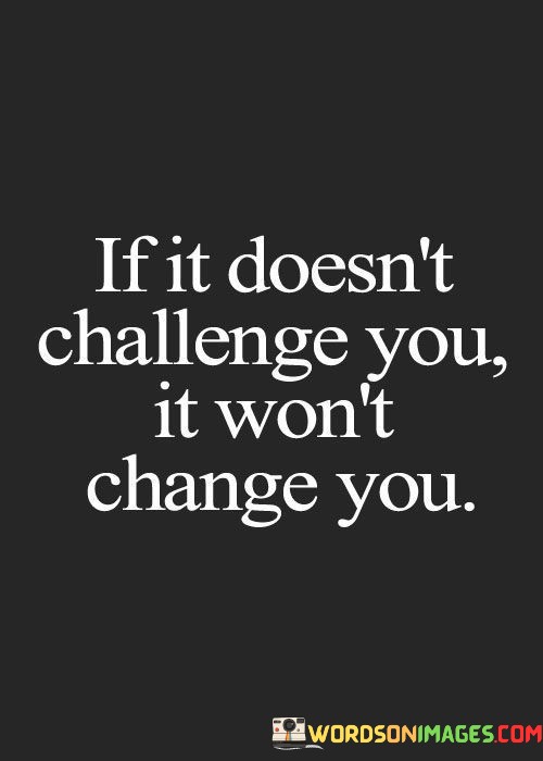 If-It-Doesnt-Challenge-You-It-Wont-Change-You-Quotes.jpeg