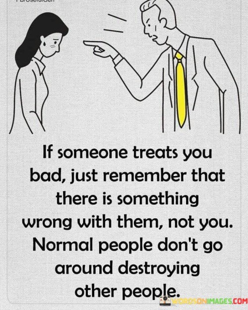 If Someone Treats You Bad Just Remember That There Quotes