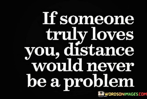 If Someone Truly Loves You Distance Would Never Be A Problem Quotes