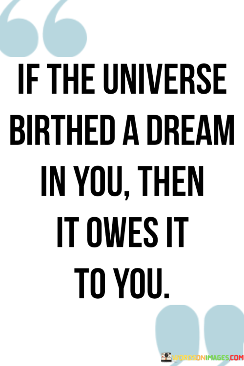 If-The-Universe-Birthed-A-Dream-In-You-Then-It-Owes-It-To-You-Quotes