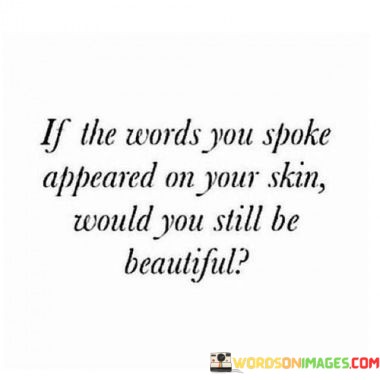 If-The-Words-You-Spoke-Appeared-On-Your-Skin-Quotes.jpeg