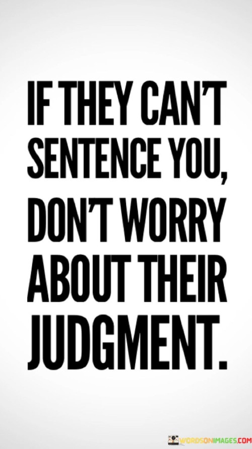 If They Can't Sentence You Don't Worry About Their Judgment Quotes