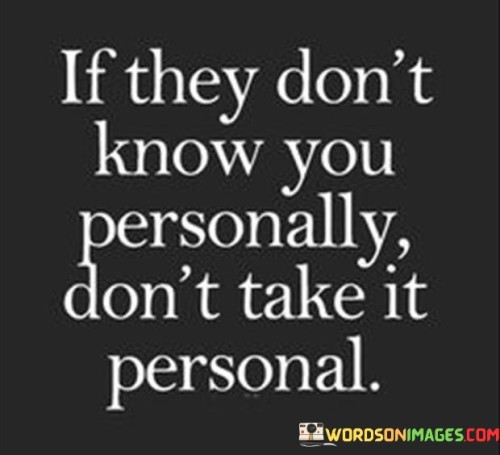 If They Don't Know You Personally Don't Take It Personal Quotes