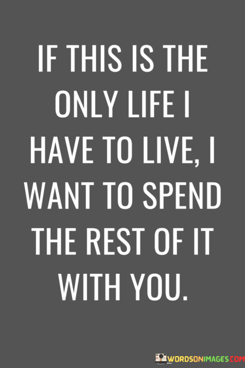 If-This-Is-The-Only-Life-I-Have-To-Live-I-Want-To-Spend-The-Rest-Quotes