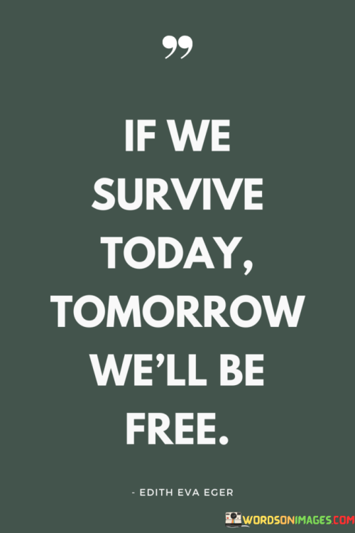 If-We-Survive-Today-Tomorrow-Well-Be-Free-Quotes.png