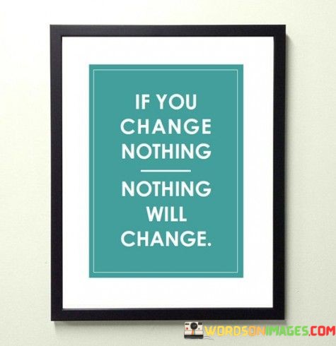 If-You-Change-Nothing-Nothing-Will-Change-Quotes.jpeg