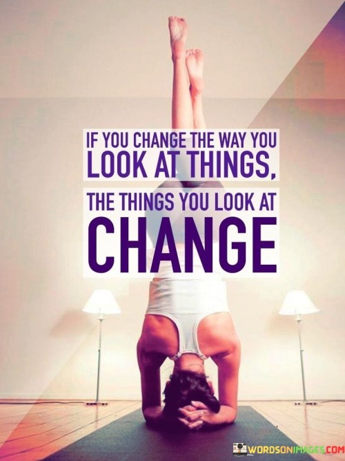 If You Change The Way You Look At Things The Quotes