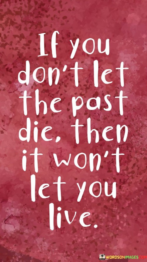 If-You-Dont-Let-The-Past-Die-Then-It-Wont-Let-You-Live-Quotes.jpeg