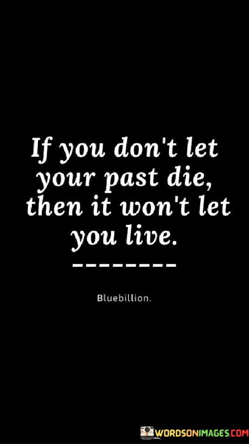 If You Don't Let Your Past Die Then It Won't Let You Live Quotes